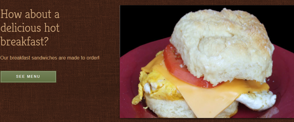 How about a delicious hot breakfast? Our breakfast sandwiches are made to order! Click to see menu.